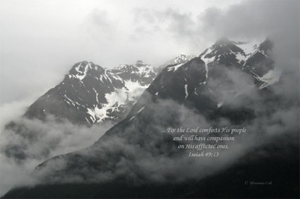 For the Lord comforts His people and will have compassion on His afflicted ones. Isaiah 49:13